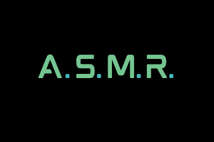 ASMR or Autonomous Sensory Meridian Response