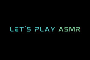 Let's Play ASMR Videos. ASMR Youtube Channel. Autonomous Sensory Meridian Response Video.